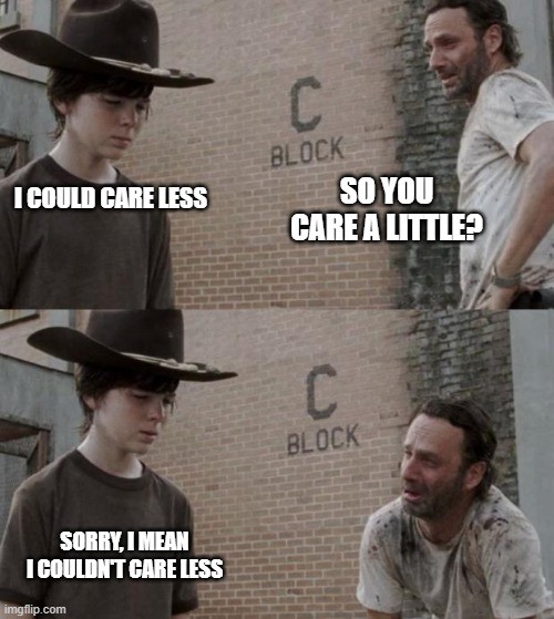 son says I could care less so his dad asks if he cares a little he then corrects himself to I couldn't care less and the dad cries. meme son says I could care less so his dad asks if he cares a little he then corrects himself to I couldn't care less and the dad cries. meme